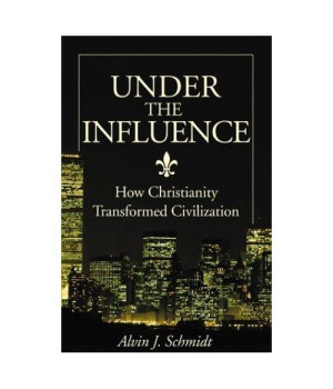 Under the Influence: How Christianity Transformed Civilization