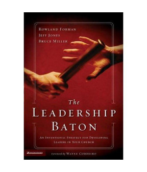 The Leadership Baton: An Intentional Strategy for Developing Leaders in Your Church