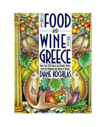 The Food and Wine of Greece: More Than 300 Classic and Modern Dishes from the Mainland and Islands of Greece
