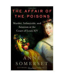 The Affair of the Poisons: Murder, Infanticide, and Satanism at the Court of Louis XIV