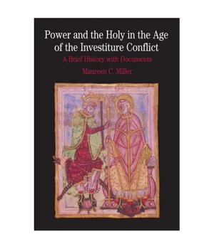 Power and the Holy in the Age of the Investiture Conflict: A Brief History with Documents (The Bedford Series In History And Culture)