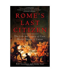 Rome's Last Citizen: The Life and Legacy of Cato, Mortal Enemy of Caesar