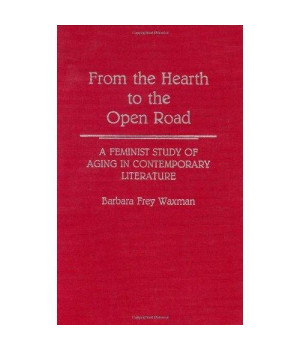 From the Hearth to the Open Road: A Feminist Study of Aging in Contemporary Literature (Contributions in Women's Studies)