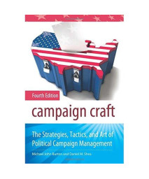 Campaign Craft: The Strategies, Tactics, and Art of Political Campaign Management, 4th Edition (Praeger Studies in Political Communication)