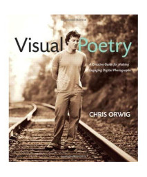 Visual Poetry: A Creative Guide for Making Engaging Digital Photographs