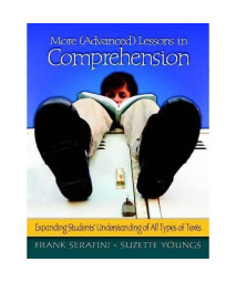 More (Advanced) Lessons in Comprehension: Expanding Students' Understanding of All Types of Texts