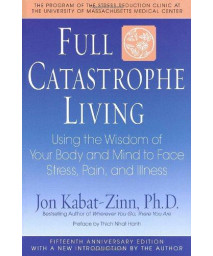 Full Catastrophe Living: Using the Wisdom of Your Body and Mind to Face Stress, Pain, and Illness      (Paperback)
