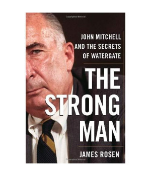 The Strong Man: John Mitchell and the Secrets of Watergate