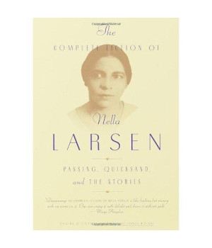 The Complete Fiction of Nella Larsen: Passing, Quicksand, and The Stories