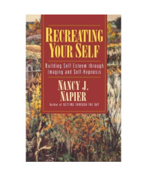 Recreating Your Self: Building Self-Esteem Through Imaging and Self-Hypnosis
