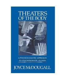 Theaters Of The Body: A Psychoanalytic Approach to Psychosomatic Illness