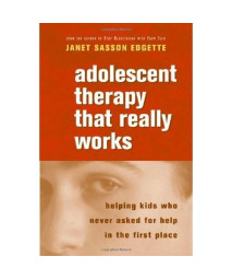 Adolescent Therapy That Really Works: Helping Kids Who Never Asked for Help in the First Place (Norton Professional Books (Paperback))