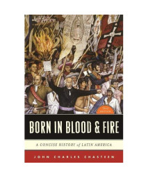 Born in Blood & Fire: A Concise History of Latin America (Third Edition)