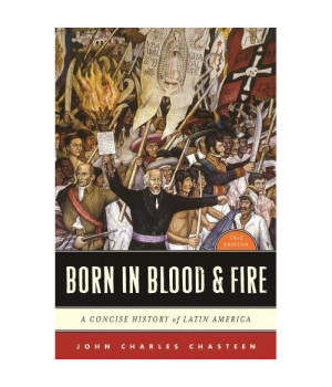 Born in Blood & Fire: A Concise History of Latin America (Third Edition)