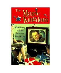 The Magic Kingdom: Walt Disney and the American Way of Life