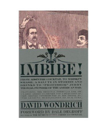 Imbibe!: From Absinthe Cocktail to Whiskey Smash, a Salute in Stories and Drinks to Professor Jerry Thomas, Pioneer of the American Bar Featuring the Original Formulae