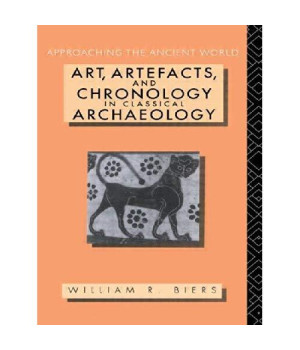 Art, Artefacts and Chronology in Classical Archaeology (Approaching the Ancient World)
