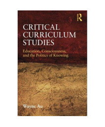 Critical Curriculum Studies: Education, Consciousness, and the Politics of Knowing (Critical Social Thought)