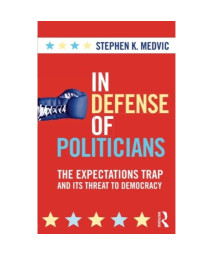 In Defense of Politicians: The Expectations Trap and Its Threat to Democracy
