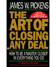 The Art of Closing Any Deal:  How to Be a Master Closer in Everything You Do