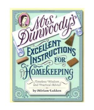 Mrs. Dunwoody's Excellent Instructions for Homekeeping: Timeless Wisdom and Practical Advice