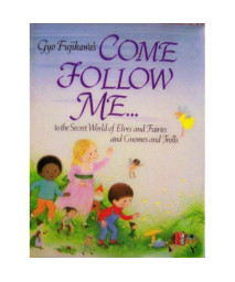 Gyo Fujikawa's Come Follow Me to the Secret World of Elves and Fairies and Gnomes and Trolls