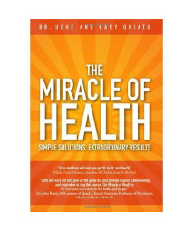 The Miracle of Health: Simple Solutions, Extraordinary Results