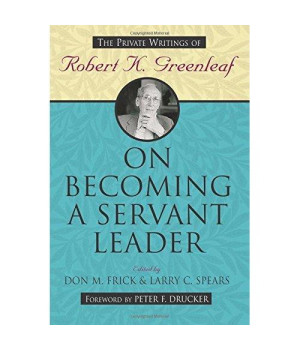 On Becoming a Servant Leader: The Private Writings of Robert K. Greenleaf