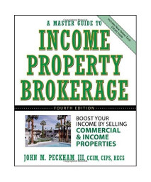 A Master Guide to Income Property Brokerage  : Boost Your Income By Selling Commercial and Income Properties , 4th Edition