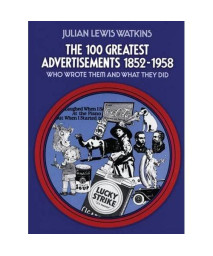 The 100 Greatest Advertisements 1852-1958: Who Wrote Them and What They Did