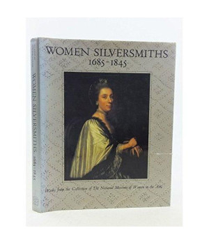 Women Silversmiths, 1685-1845: Works from the Collection of the National Museum of Women in the Arts