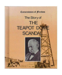 The story of the Teapot Dome scandal (Cornerstones of freedom)