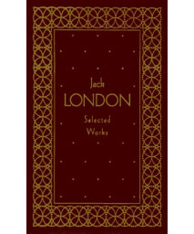 Jack London: Selected Works, Deluxe Edition (40 Short Stories)