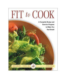 Fit to Cook: A Complete Recipe and Exercise Program to Make You Feel Great!