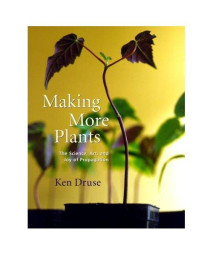 Making More Plants: The Science, Art, and Joy of Propagation