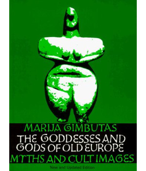 The Goddesses and Gods of Old Europe: Myths and Cult Images, New and Updated Edition