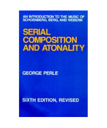 Serial Composition and Atonality: An Introduction to the Music of Schoenberg, Berg, and Webern