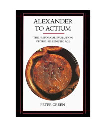 Alexander to Actium: The Historical Evolution of the Hellenistic Age