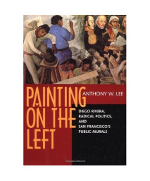 Painting on the Left: Diego Rivera, Radical Politics, and San Francisco's Public Murals (Ahmanson-Murphy Fine Arts Book S)