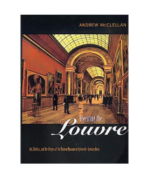 Inventing the Louvre: Art, Politics, and the Origins of the Modern Museum in Eighteenth-Century Paris