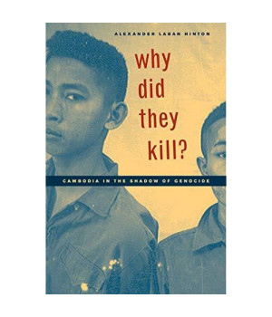 Why Did They Kill?: Cambodia in the Shadow of Genocide (California Series in Public Anthropology)