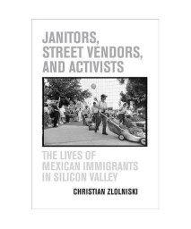 Janitors, Street Vendors, and Activists: The Lives of Mexican Immigrants in Silicon Valley