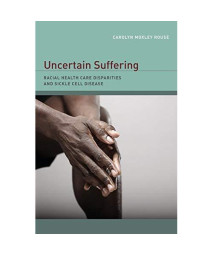 Uncertain Suffering: Racial Health Care Disparities and Sickle Cell Disease