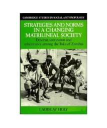 Strategies and Norms in a Changing Matrilineal Society: Descent, Succession and Inheritance among the Toka of Zambia (Cambridge Studies in Social and Cultural Anthropology)