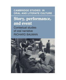 Story, Performance, and Event: Contextual Studies of Oral Narrative (Cambridge Studies in Oral and Literate Culture)