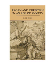 Pagan and Christian in an Age of Anxiety: Some Aspects of Religious Experience from Marcus Aurelius to Constantine (The Wiles Lectures Given at The,)