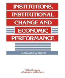 Institutions, Institutional Change and Economic Performance (Political Economy of Institutions and Decisions)