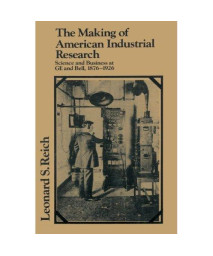 The Making of American Industrial Research: Science and Business at GE and Bell, 1876-1926 (Studies in Economic History and Policy: USA in the Twentieth Century)