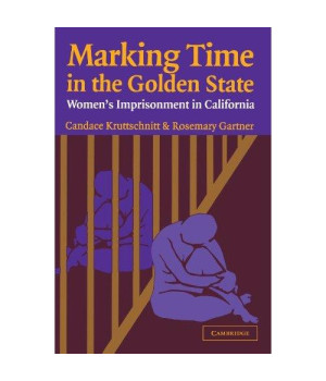 Marking Time in the Golden State: Women's Imprisonment in California (Cambridge Studies in Criminology)