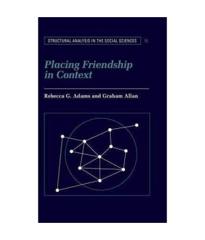 Placing Friendship in Context (Structural Analysis in the Social Sciences)
